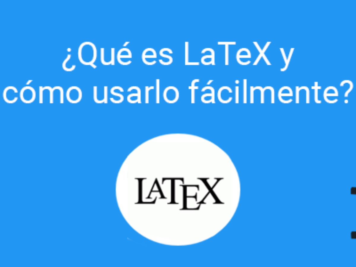 ▷¿Qué es LaTeX y cómo usarlo fácilmente? 【Actualizado】